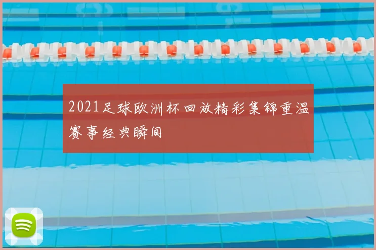2021足球欧洲杯回放精彩集锦重温赛事经典瞬间