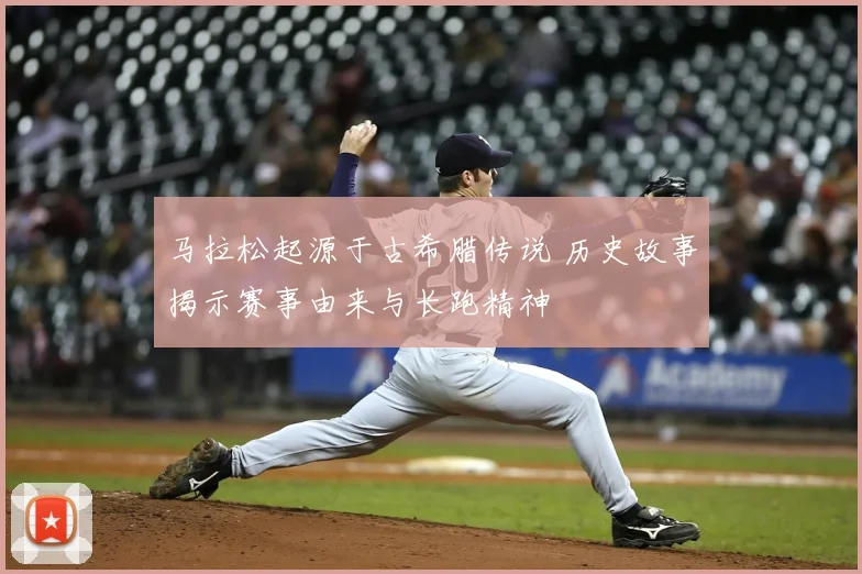 马拉松起源于古希腊传说 历史故事揭示赛事由来与长跑精神