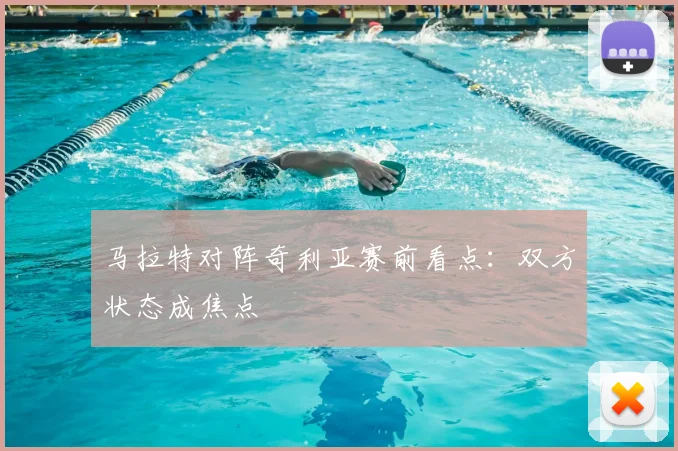 马拉特对阵奇利亚赛前看点:双方状态成焦点
