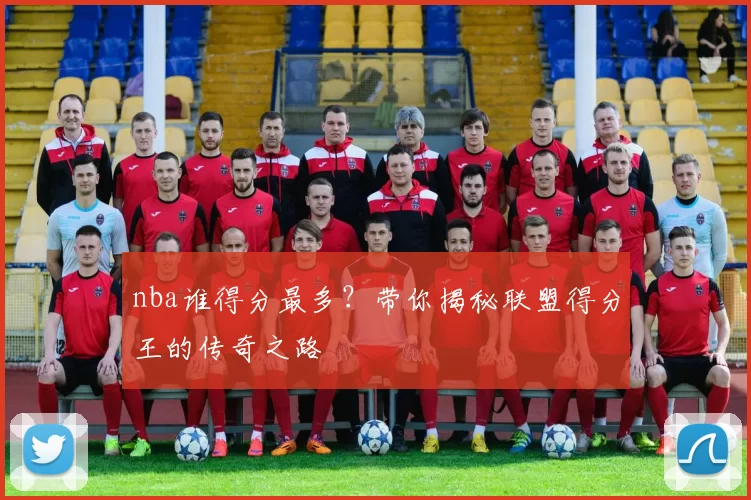 nba谁得分最多？带你揭秘联盟得分王的传奇之路